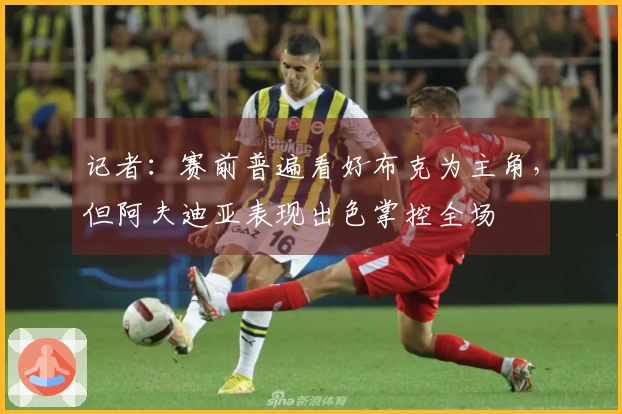 记者：赛前普遍看好布克为主角，但阿夫迪亚表现出色掌控全场