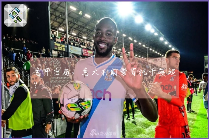 意甲出局，意大利前景寄托于英超？