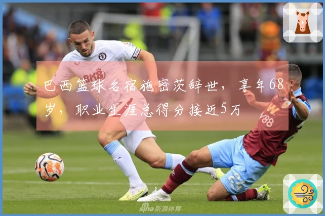 巴西篮球名宿施密茨辞世，享年68岁，职业生涯总得分接近5万