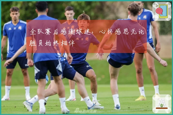 全队赛后感谢球迷，心怀感恩无论胜负始终相伴