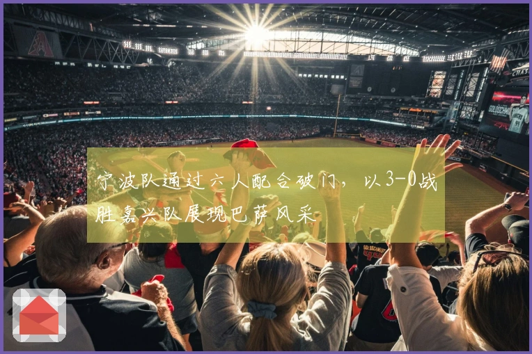 宁波队通过六人配合破门，以3-0战胜嘉兴队展现巴萨风采