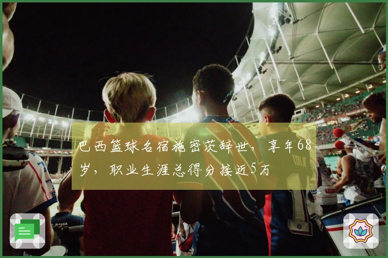 巴西篮球名宿施密茨辞世，享年68岁，职业生涯总得分接近5万