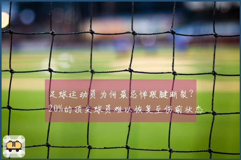 足球运动员为何最忌惮跟腱断裂？20%的顶尖球员难以恢复至伤前状态